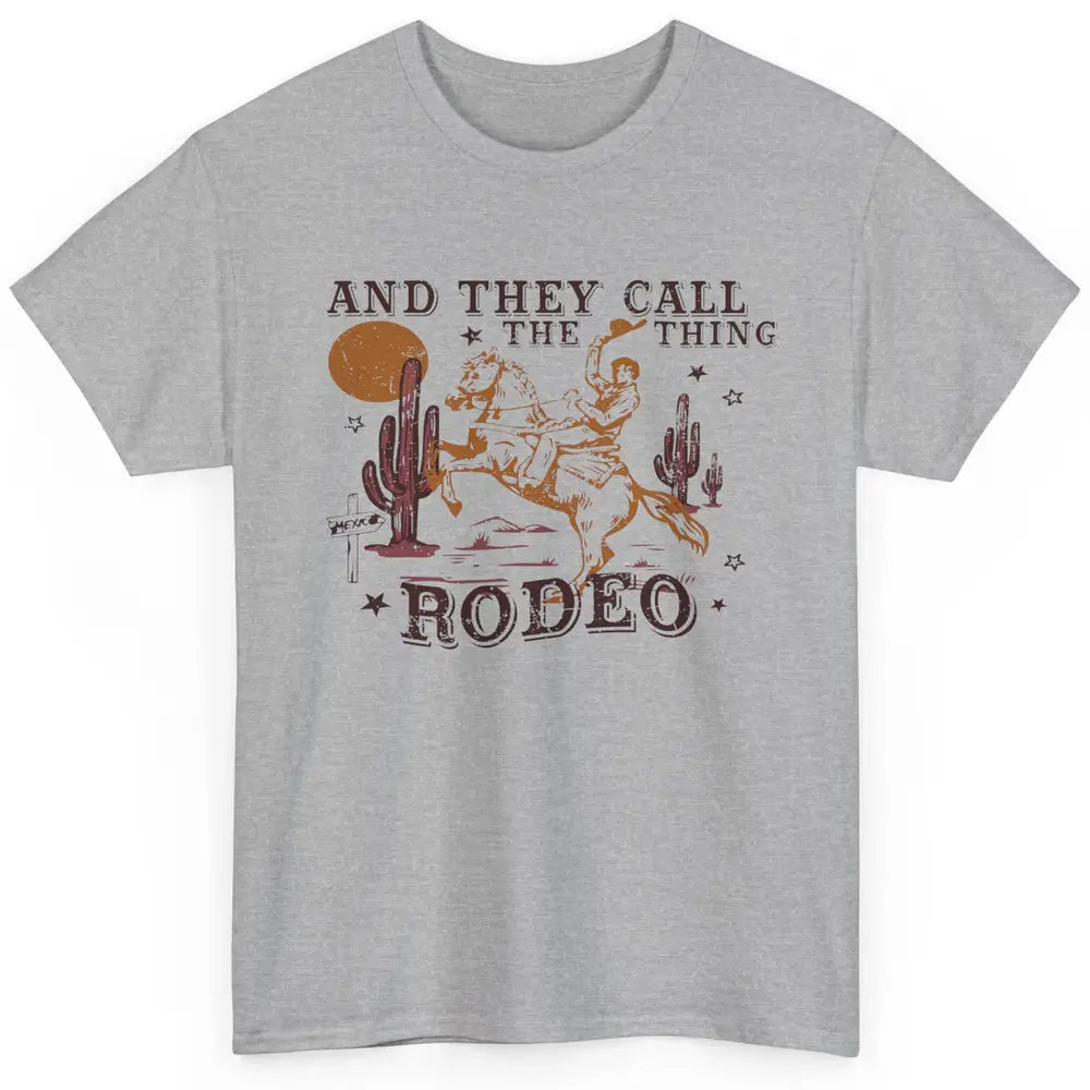 Cowboy Horsing Desert And They Call The Thing Rodeo Western Classic Unisex T-Shirt