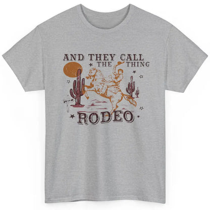 Cowboy Horsing Desert And They Call The Thing Rodeo Western Classic Unisex T-Shirt