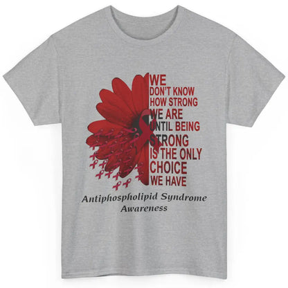 Antiphospholipid Syndrome Burgundy We Don't Know How Strong Classic Unisex T-Shirt