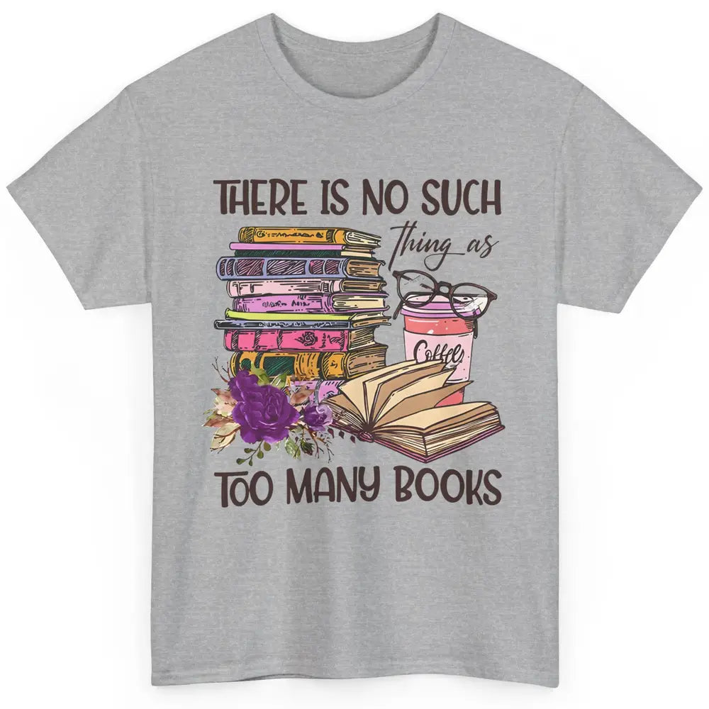 Bookworm There Is No Such Thing As Too Many Books Coffee Classic Unisex T-Shirt