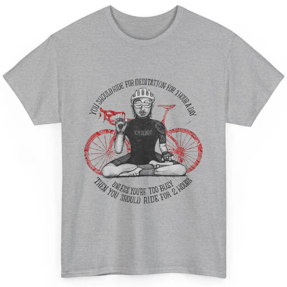 Cycology Cycling You Should Ride For Meditation For 1 Hour Classic Unisex T-Shirt