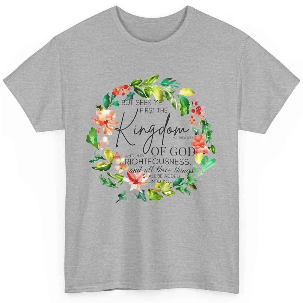 Floral Christian Seek Ye First Kingdom Of God Bible Verse Classic Unisex T-Shirt