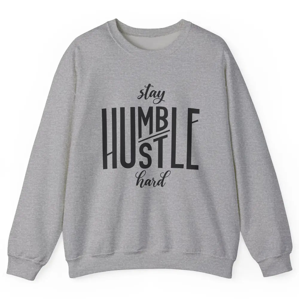 Always Stay Humble Hustle Hard Be Kind Inspirational Quote Unisex Crewneck Sweatshirt