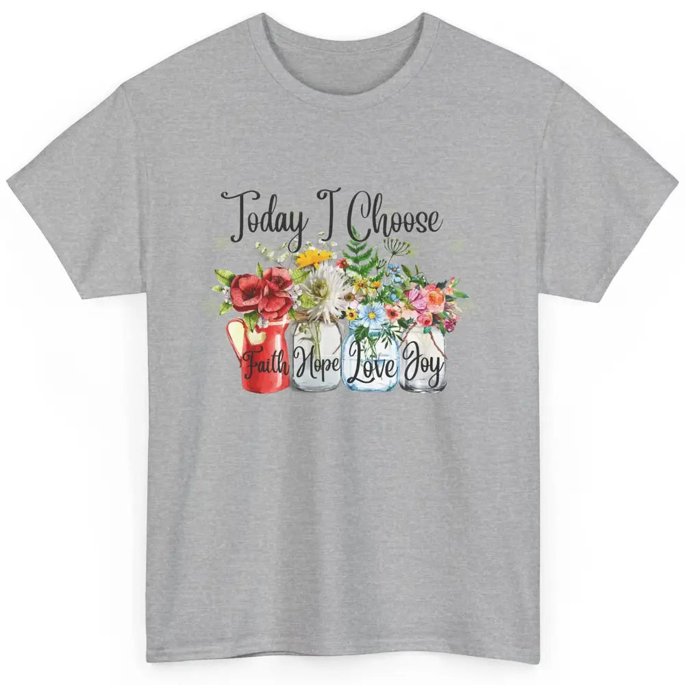 Flower Today I Choose Faith Joy Hope Christian Inspirational Classic Unisex T-Shirt