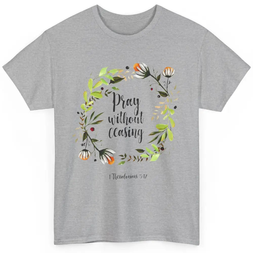 Floral Christian Pray Without Ceasing Bible Verse Motivation Classic Unisex T-Shirt