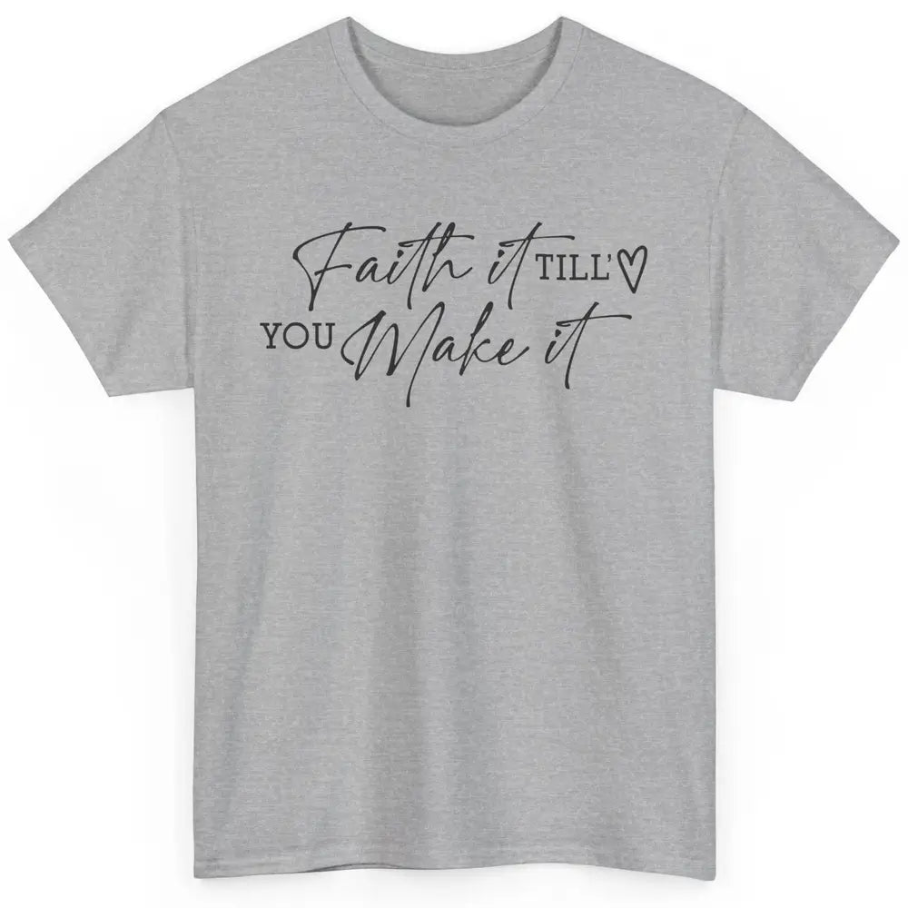 Faith It Till You Make It Christian Religious God Believer Classic Unisex T-Shirt