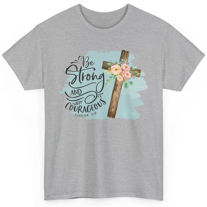 Floral Jesus Cross Be Strong And Courageous Bible Christian Classic Unisex T-Shirt