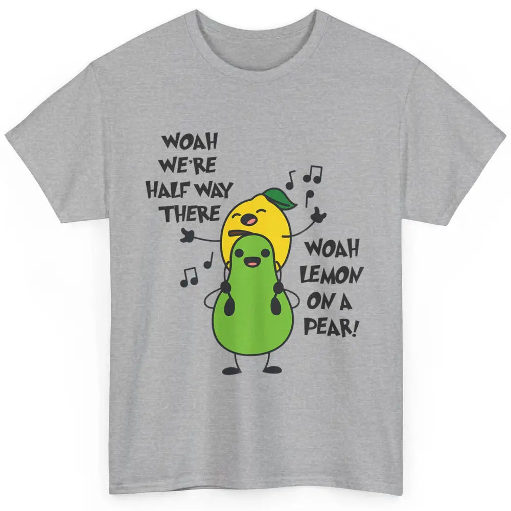 We're Half Way There Woah Lemon On A Pear Sarcastic Meme Classic Unisex T-Shirt