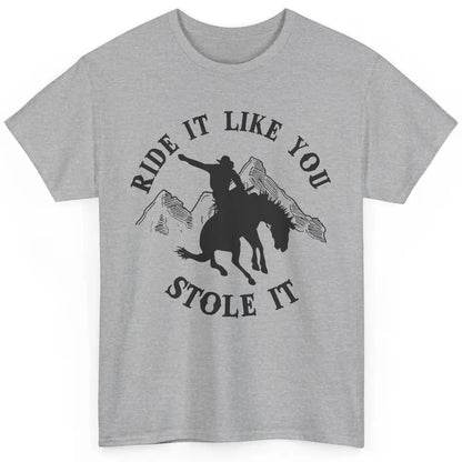 Vintage Cowboy Riding Horse Ride It Like You Stole Western Classic Unisex T-Shirt