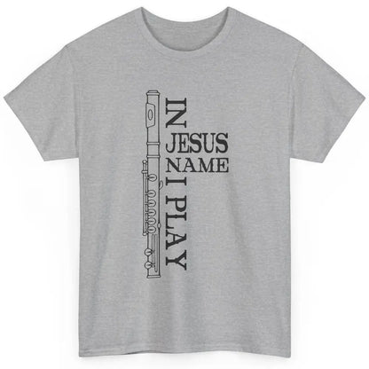 Flute In Jesus Name I Play Christian Musician Flute Players Classic Unisex T-Shirt