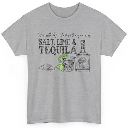 You Gotta Take It All With a Grain Of Salt Lime And Tequila Classic Unisex T-Shirt