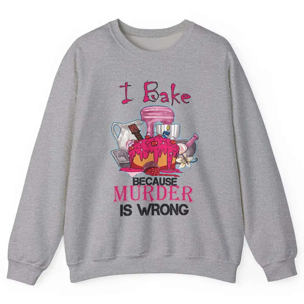 Baking Machine I Bake Because Murder Is Wrong Bakers Life Unisex Crewneck Sweatshirt