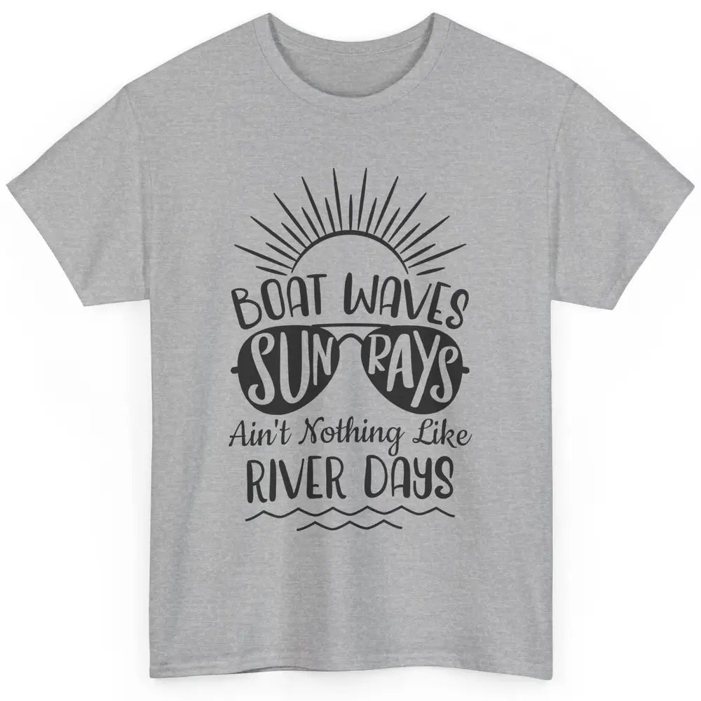 Boat Waves Sun Rays Ain't Nothing Like River Days Rive Life Classic Unisex T-Shirt