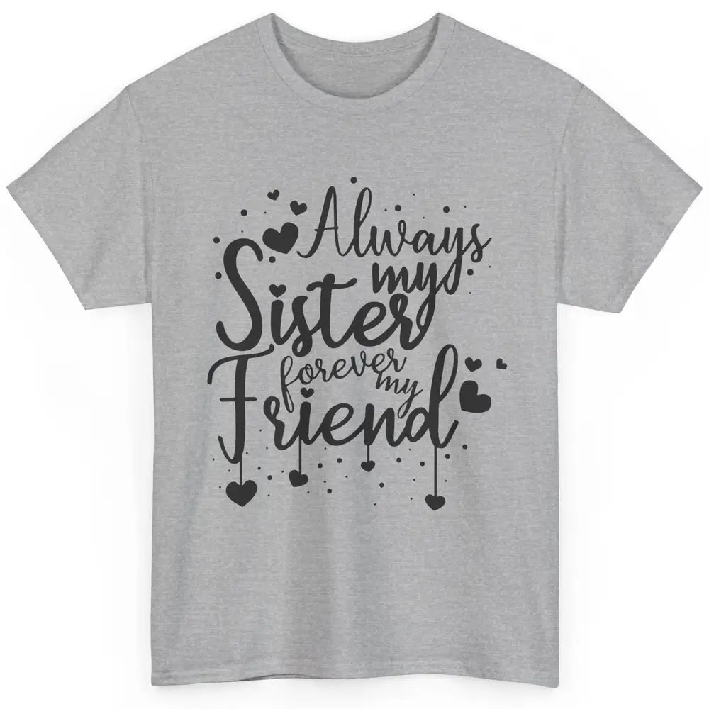 Cute Always My Sister Forever My Friend Best Sister Gift Classic Unisex T-Shirt