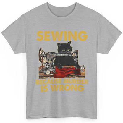 Funny Black Cat Sewing Because Murder Is Wrong Quilting Classic Unisex T-Shirt