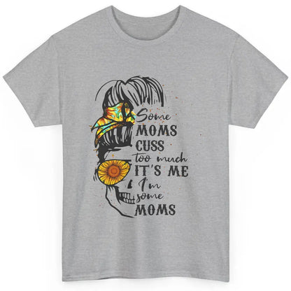 Some Moms Cuss A Lot It's Me Messy Bun Skull Sunflower Mom Classic Unisex T-Shirt