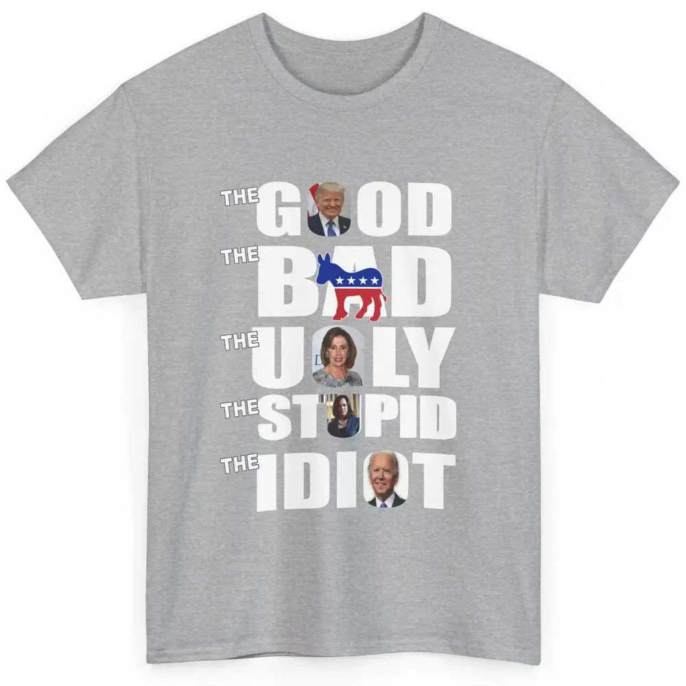 Support Trump The Good The Bad The Ugly The Stupid The Idiot Classic Unisex T-Shirt