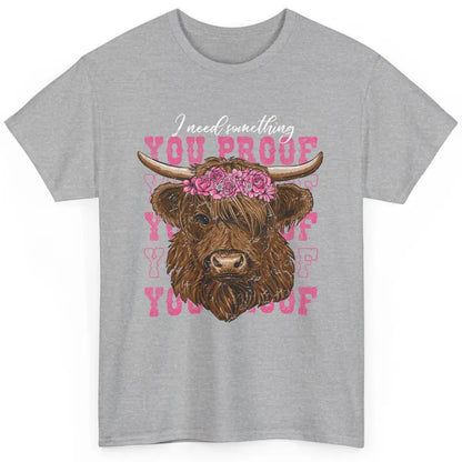 Floral Baby Highland Cow I Need Something You Proof Western Classic Unisex T-Shirt