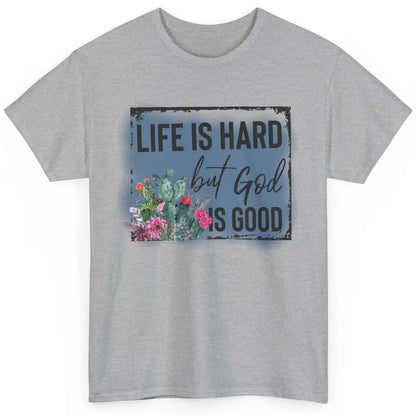 Floral Cactus Life Is Hard God Is Good Western Christian Classic Unisex T-Shirt