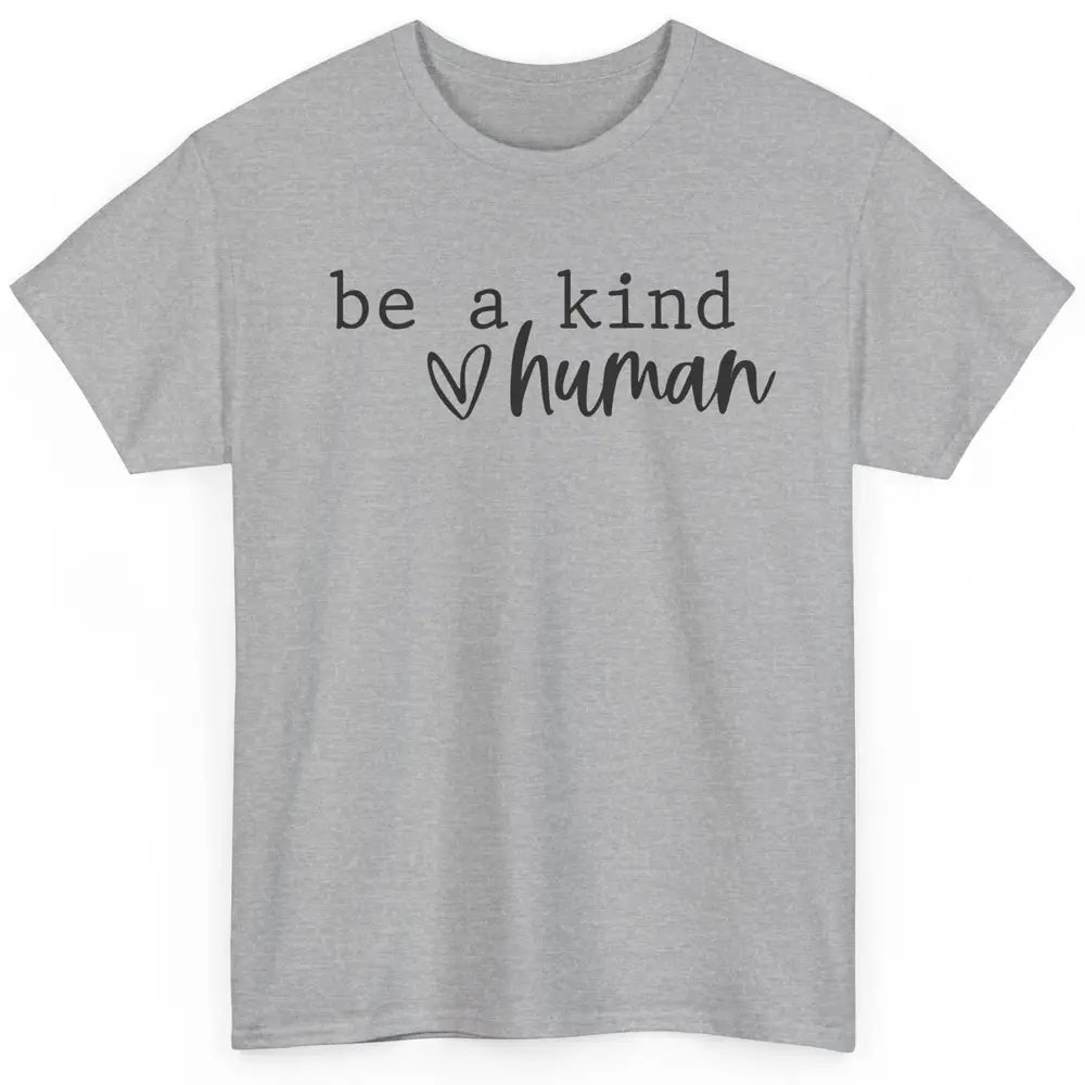 Be A Kind Human Positive Quote Heart Graphic Inspirational Classic Unisex T-Shirt