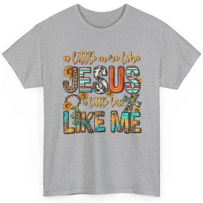 Sunflower A Little More Like Jesus Less Like Me Christian Classic Unisex T-Shirt