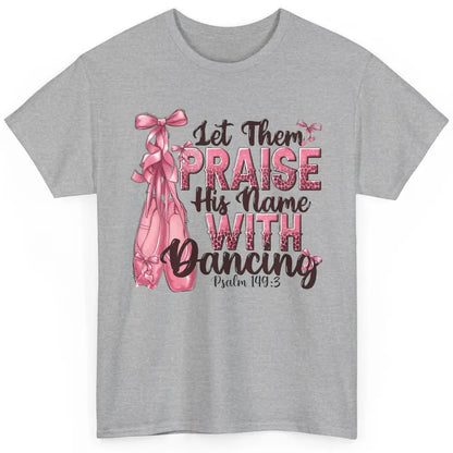 Ballerina Let Them Praise His Name With Dancing Bible Verse Classic Unisex T-Shirt