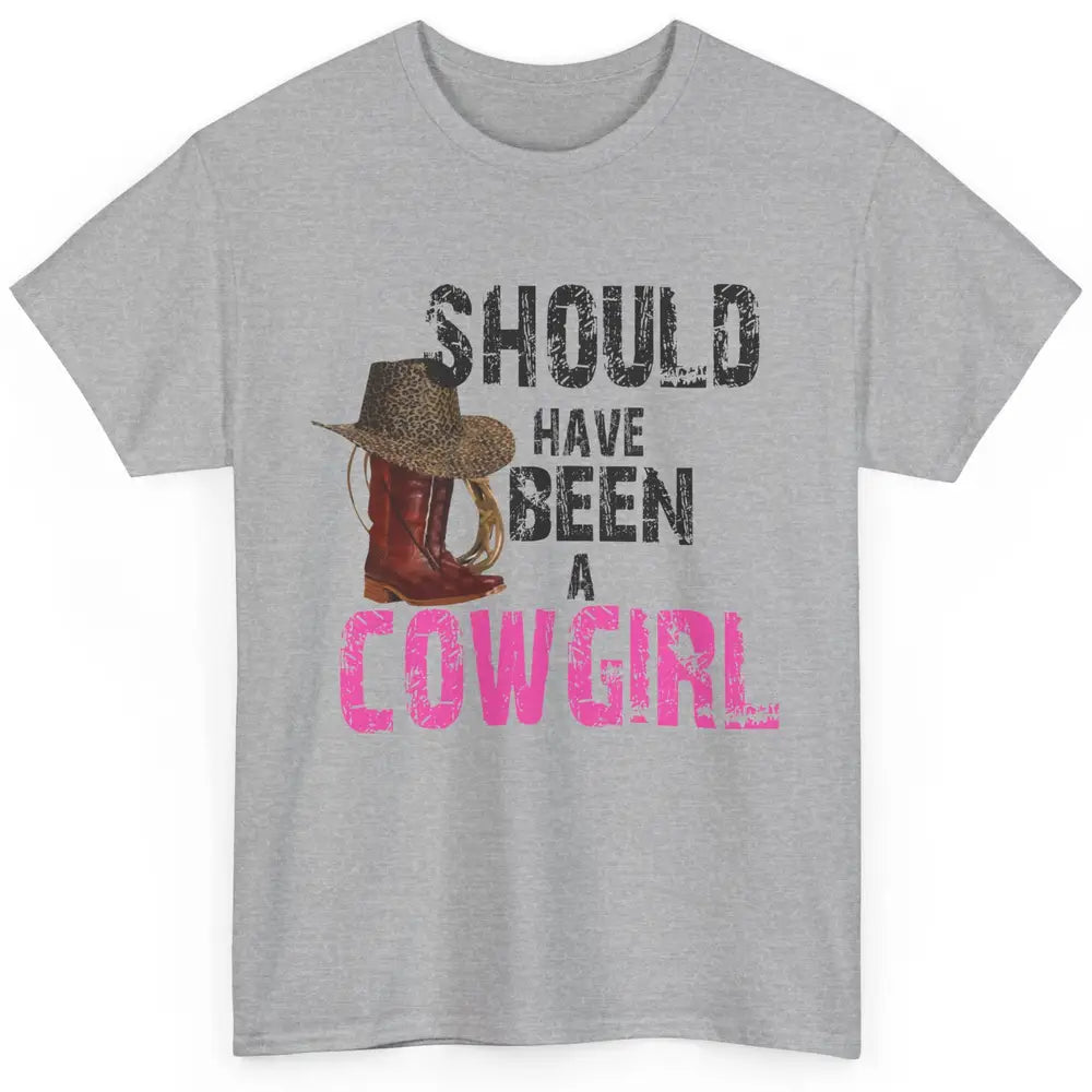 Cowgirl Boots Hat Should've Been A Cowgirl Western Country Classic Unisex T-Shirt