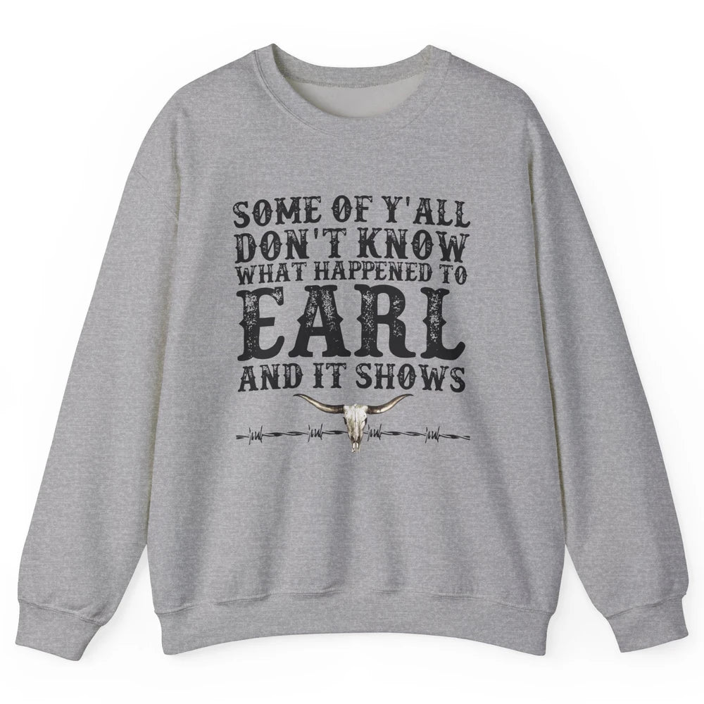 Bull Skull Some You Don't Know What Happened to Earl Western Unisex Crewneck Sweatshirt