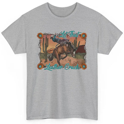 Cowboy Riding Horse Let That Leather Crack Western Desert Classic Unisex T-Shirt