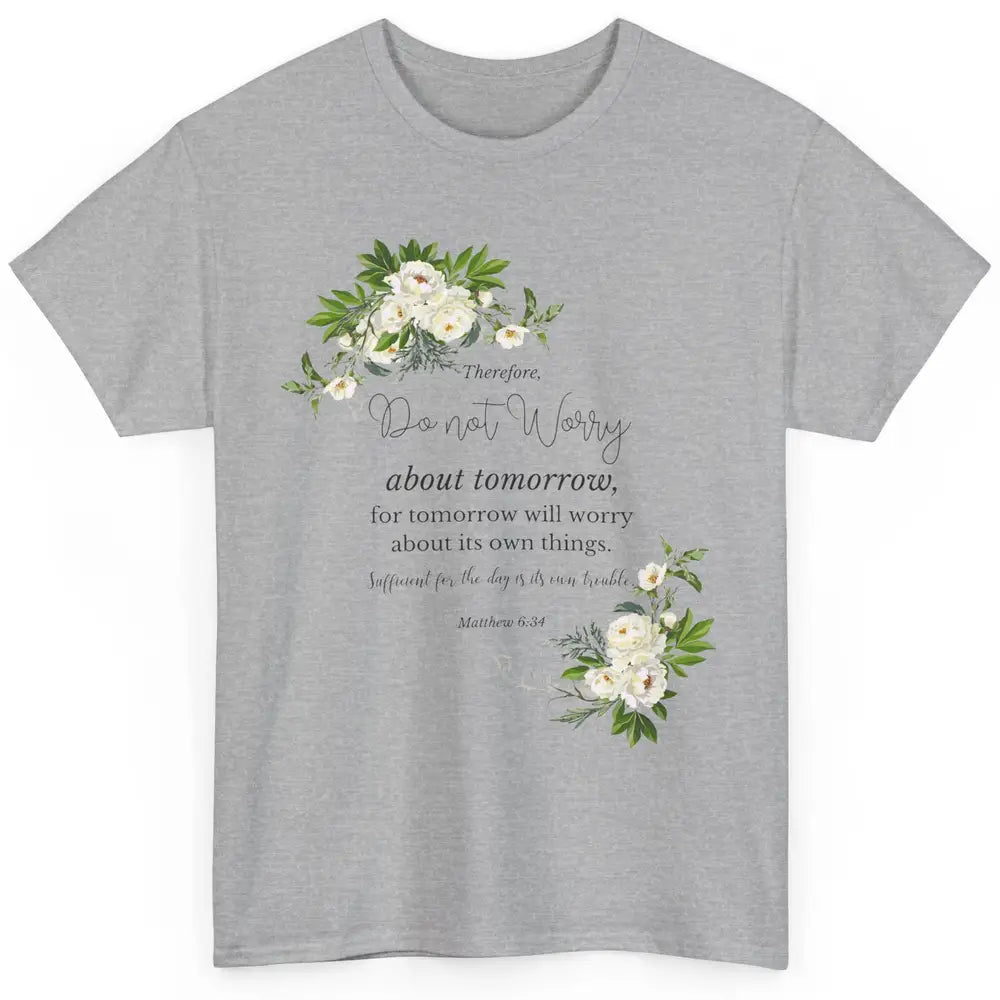 Floral Christian Do Not Worry About Tomorrow Bible Verse Classic Unisex T-Shirt