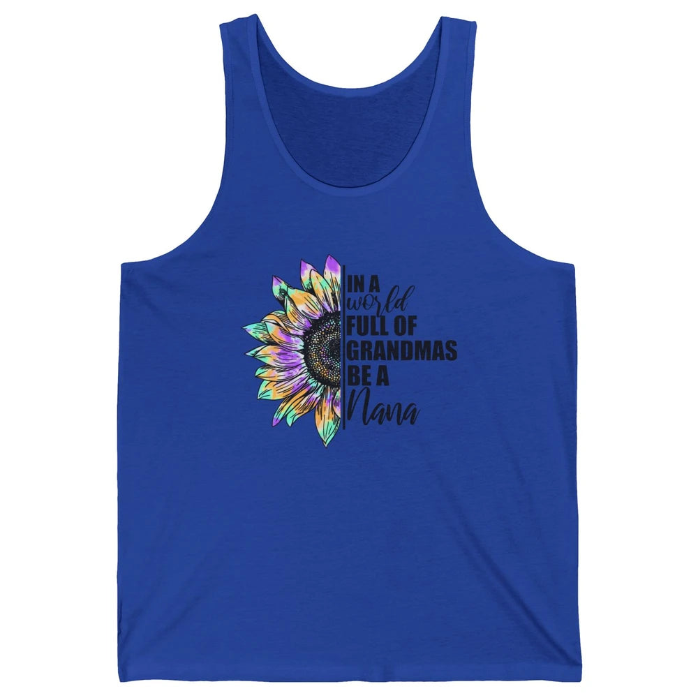 Sunflower Tie Dye In A World Full Of Grandmas Be A Nana Gift Unisex Jersey Tank