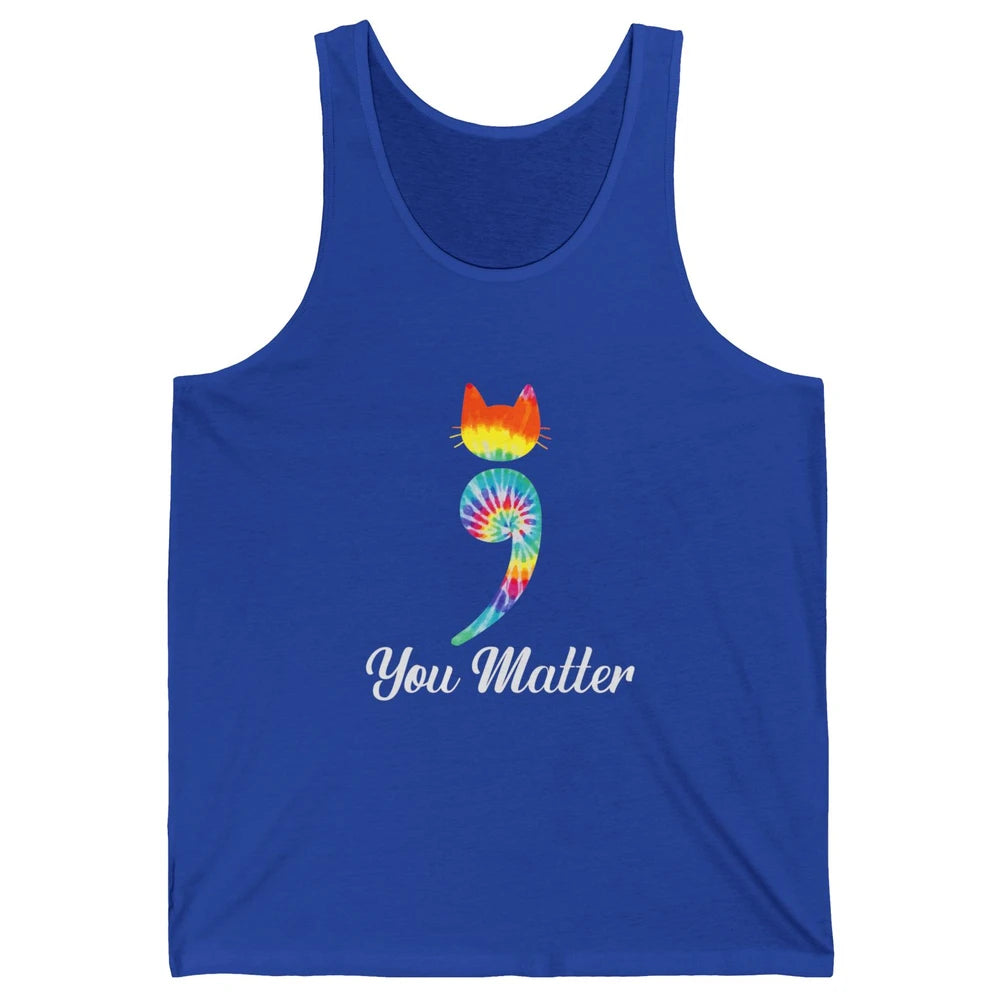 You Mater Semicolon Cat Mental Health Matter Tie Dye Hippie Unisex Jersey Tank