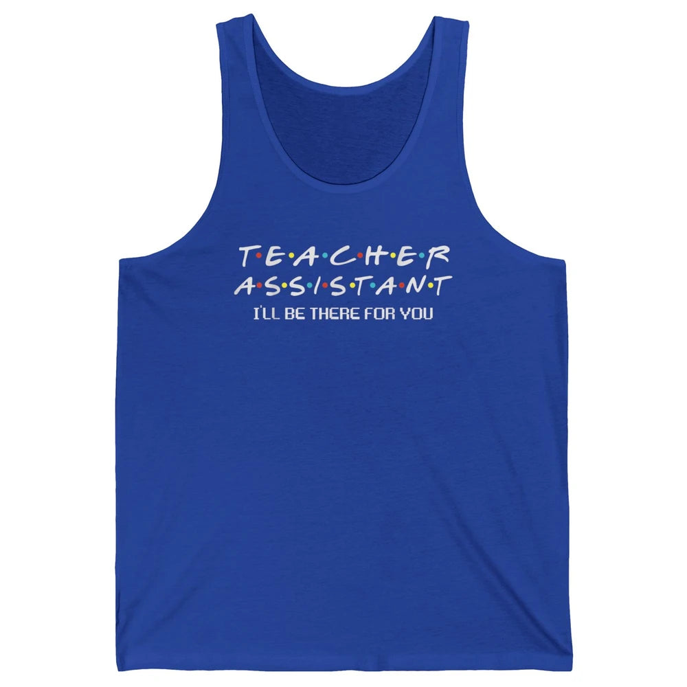 Teacher Assistant Be There For You Friends Paraprofessional Unisex Jersey Tank