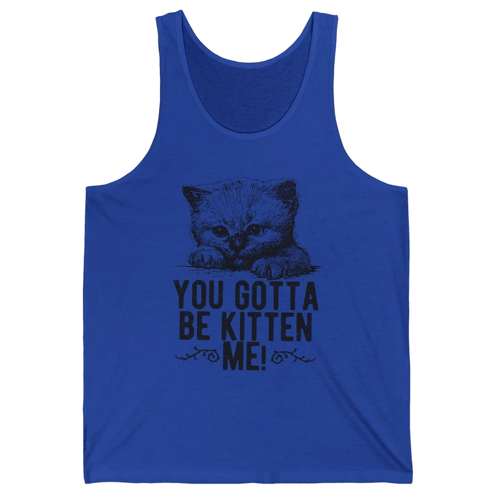 You Gotta Be Kitten Me Cute Cat Mom Cat Lovers Kids Gift Unisex Jersey Tank