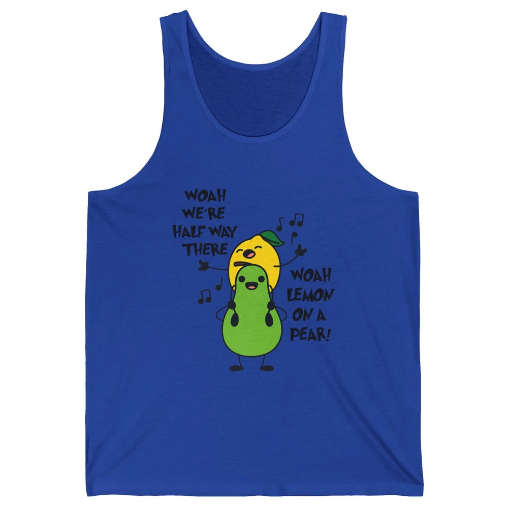 We're Half Way There Woah Lemon On A Pear Sarcastic Meme Unisex Jersey Tank