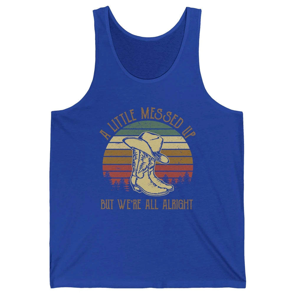 Vintage Cowboy Boots Hat Little Messed Up But We're Alright Unisex Jersey Tank