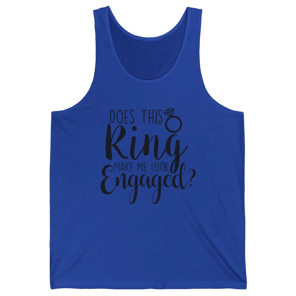 Bride To Be Does This Ring Make Me Look Engaged Bridal Party Unisex Jersey Tank