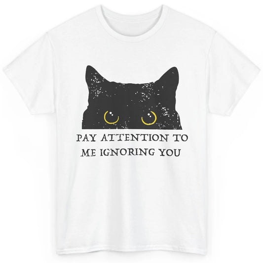 Funny Cat Pay Attention To Me Ignoring You Sarcastic Cat Mom Classic Unisex T-Shirt