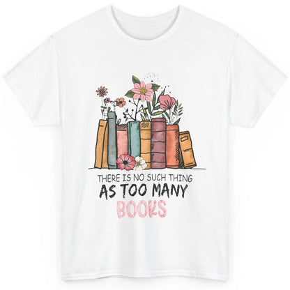 Too Many Books Wildflowers Floral Librarian Bookworm Library Classic Unisex T-Shirt