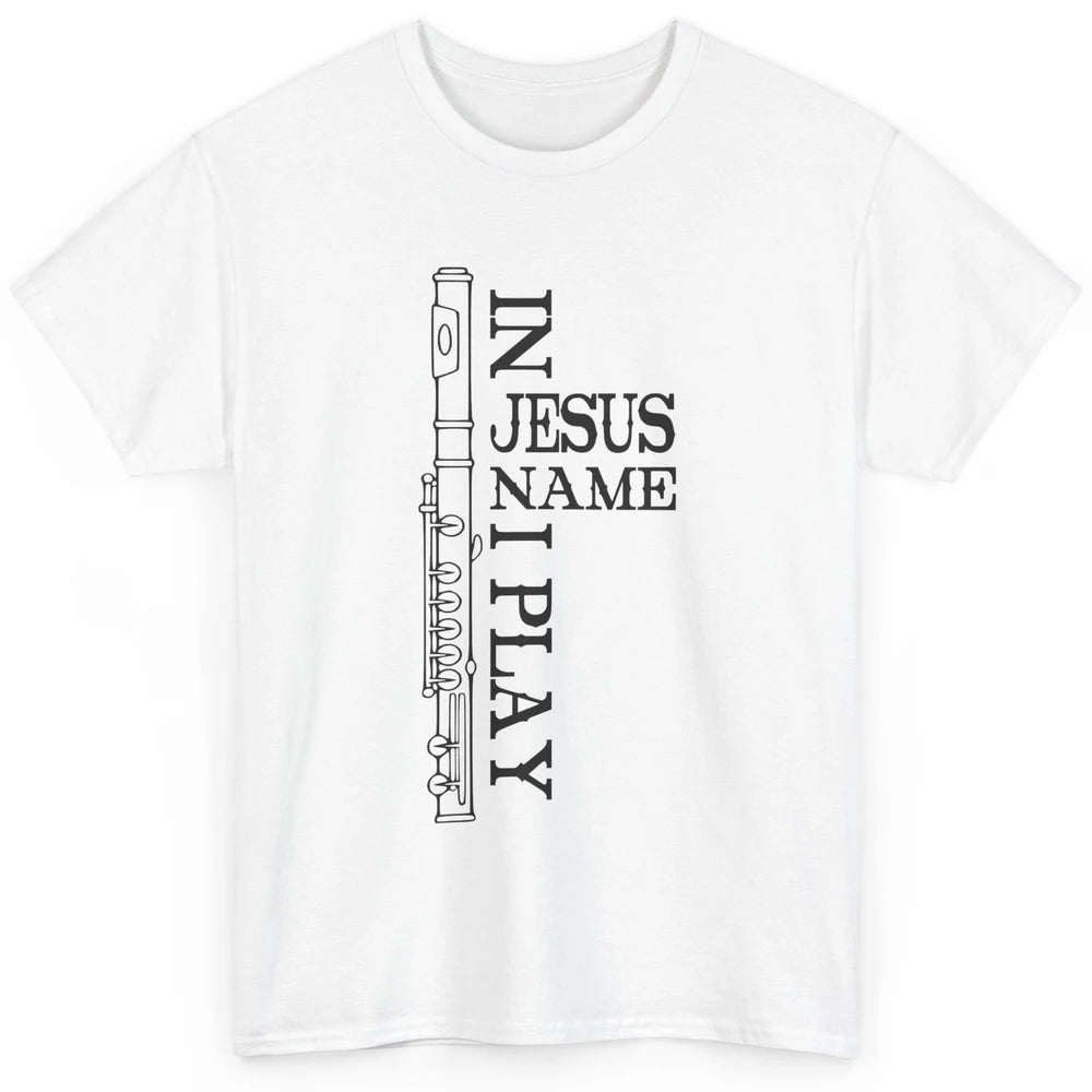 Flute In Jesus Name I Play Christian Musician Flute Players Classic Unisex T-Shirt