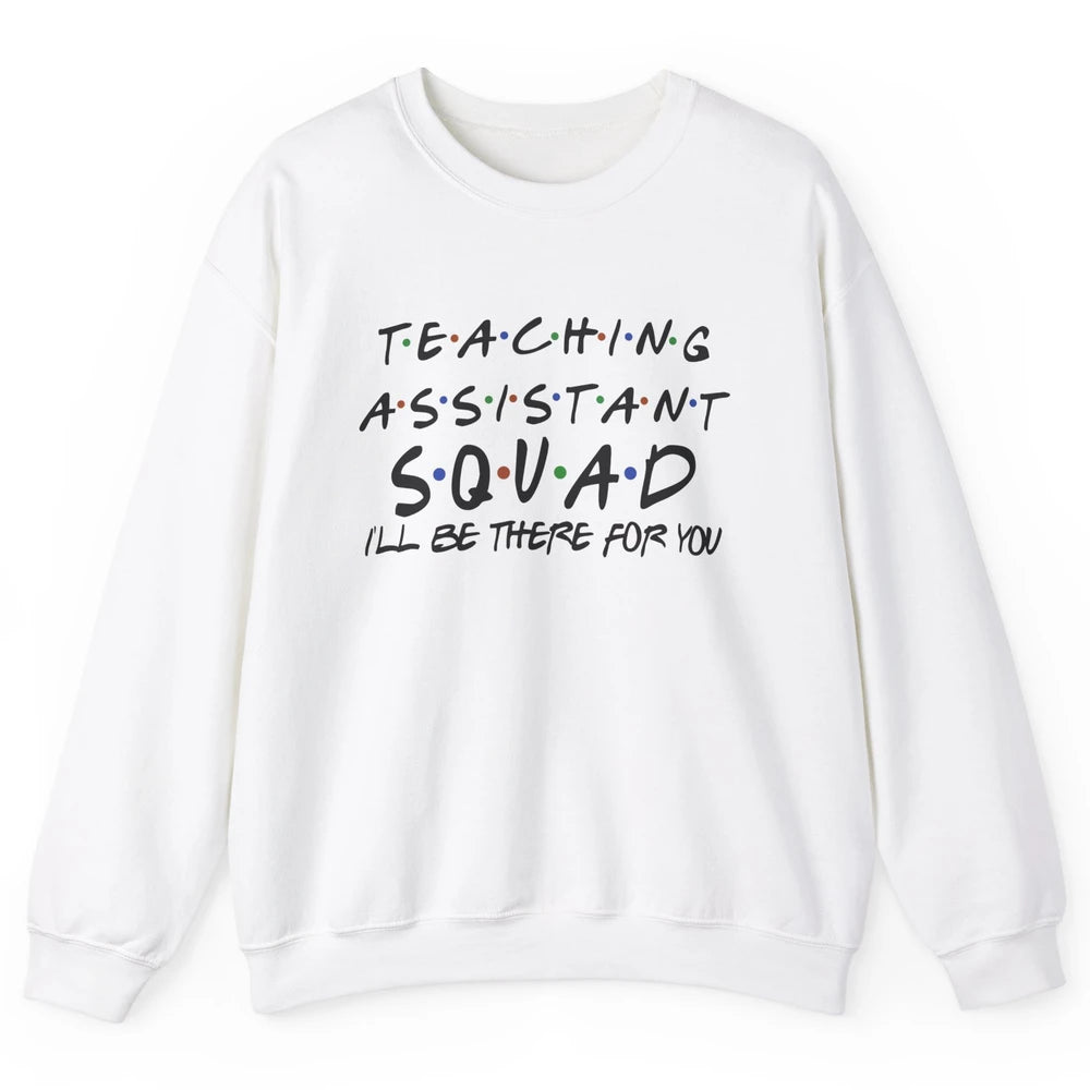 Teaching Assistant I'll Be There For You Appreciation Gift Unisex Crewneck Sweatshirt