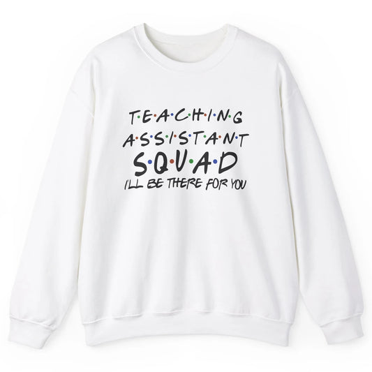 Teaching Assistant I'll Be There For You Appreciation Gift Unisex Crewneck Sweatshirt