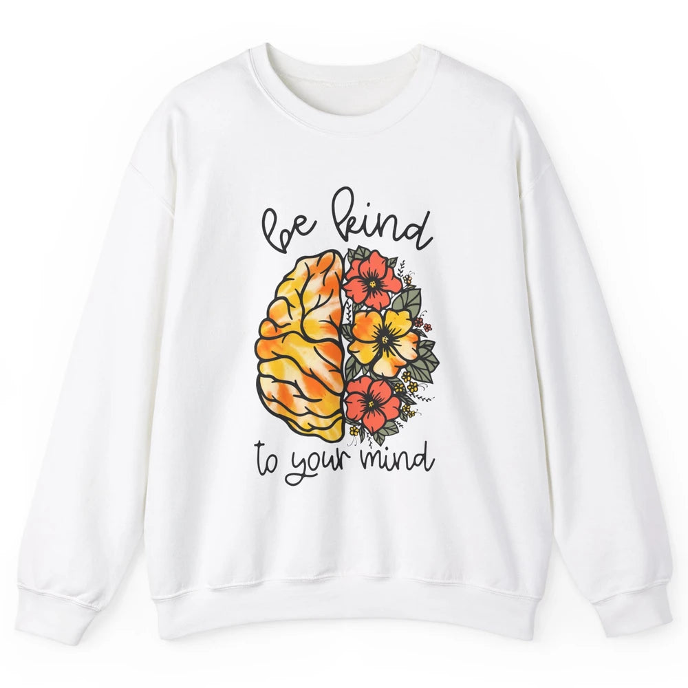 Be Kind To Your Mind Brain Flower Mental Health Matters Unisex Crewneck Sweatshirt