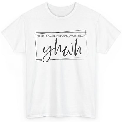 Christian YHWH His Name Is Sound Of Our Breath Religious Classic Unisex T-Shirt