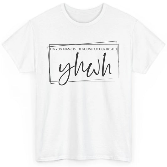 Christian YHWH His Name Is Sound Of Our Breath Religious Classic Unisex T-Shirt