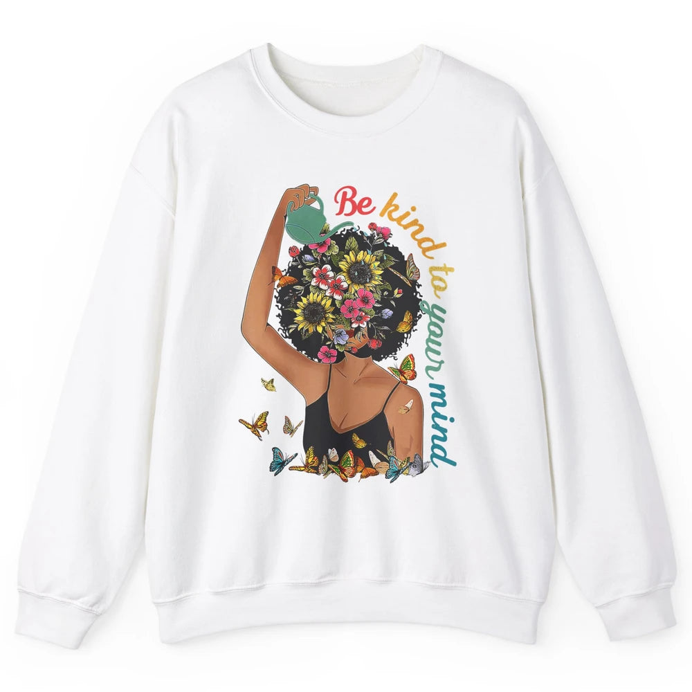 Be Kind To Mind Flower Afro Black Woman Mental Health Matter Unisex Crewneck Sweatshirt