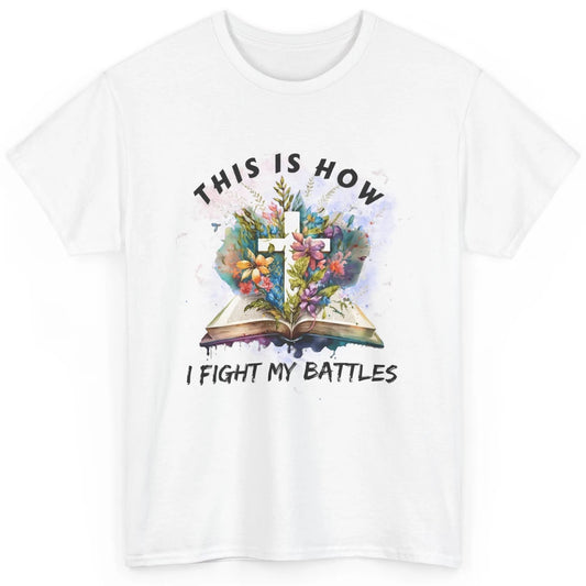 Floral Christian This Is How I Fight My Battles Bible Verse Classic Unisex T-Shirt