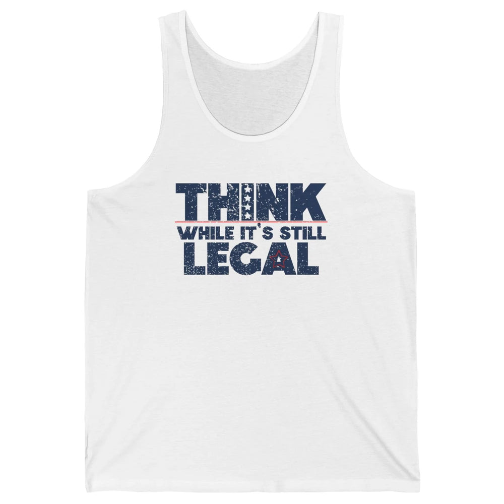 Think While It's Still Legal US Political Freedom Sarcastic Unisex Jersey Tank