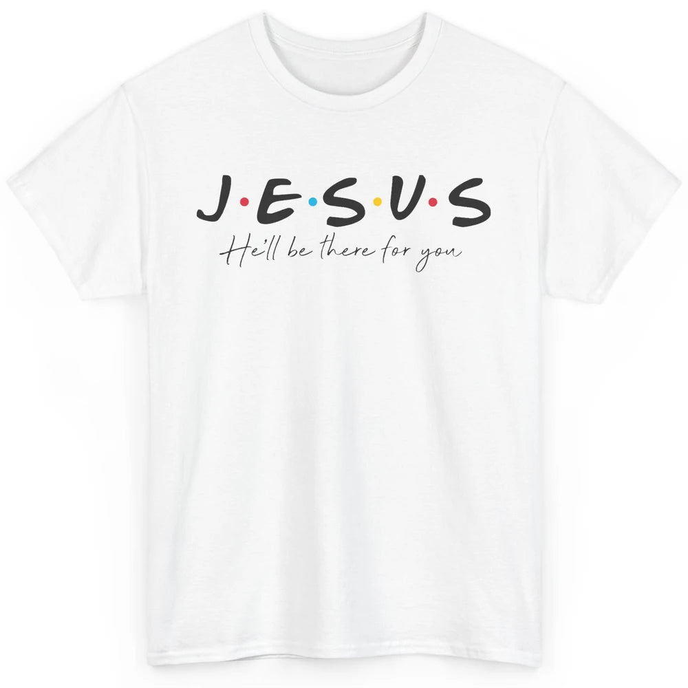 Christian Jesus He'll Be There For You Religious Jesus Lover Classic Unisex T-Shirt