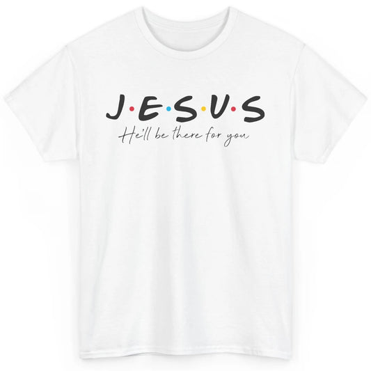 Christian Jesus He'll Be There For You Religious Jesus Lover Classic Unisex T-Shirt